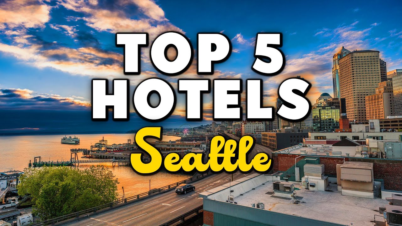 Best Hotels In Seattle, Washington - For Families, Couples, Work Trips, Luxury & Budget