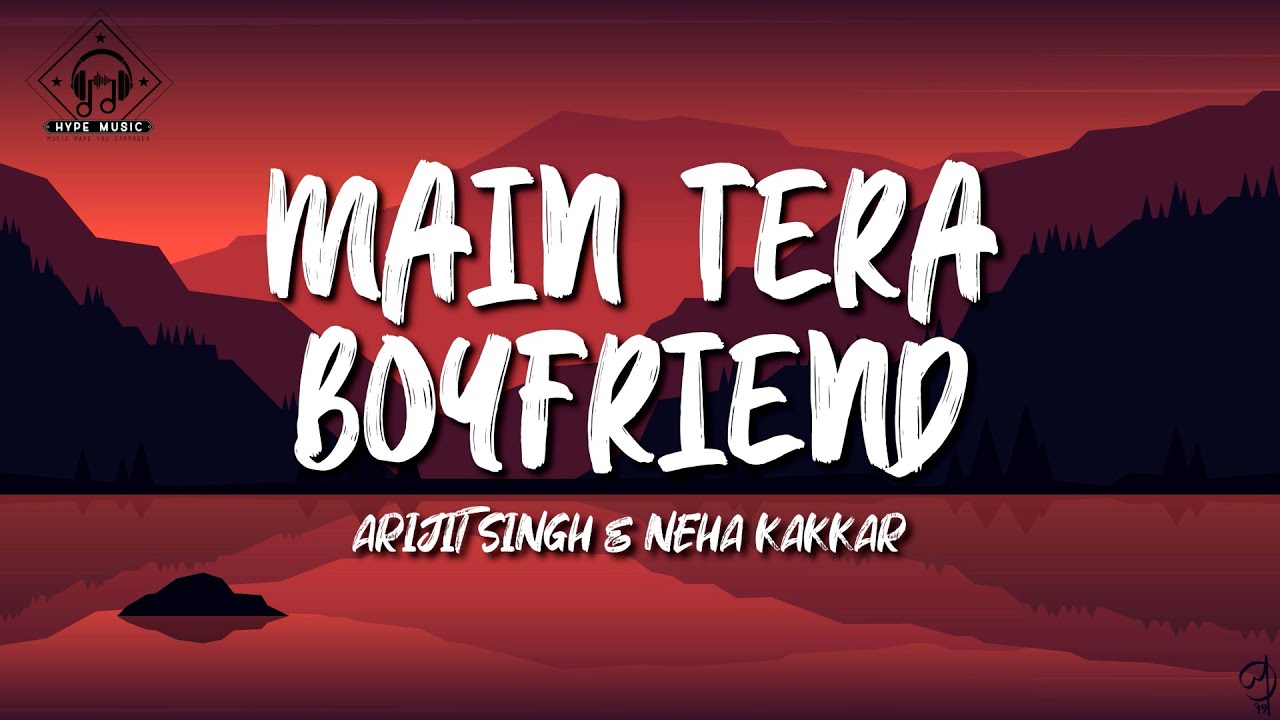 Arijit Singh & Neha Kakkar - Main Tera Boyfriend (Lyrics)